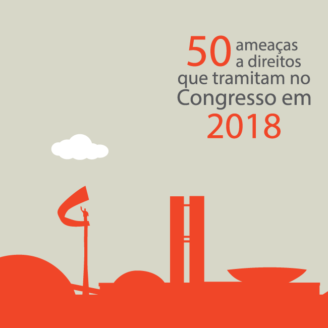 50 AMEAÇAS A DIREITOS QUE TRAMITAM NO CONGRESSO EM 2018